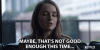 maybe-thats-not-good-enough-this-time-not-enough.gif