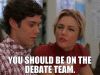you should be on the debate team.gif