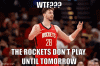 WTF ROCKETS DON'T PLAY UNTIL TOMORROW.gif