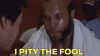 i-pity-the-fool-mr-t.gif
